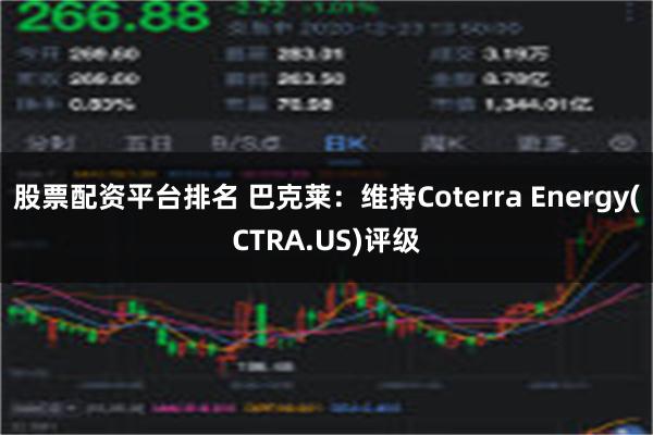 股票配资平台排名 巴克莱：维持Coterra Energy(CTRA.US)评级