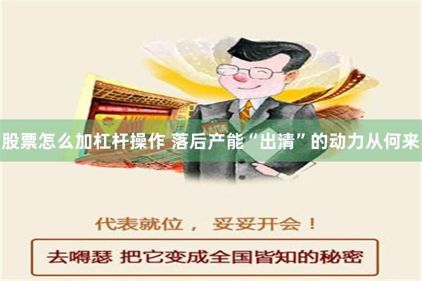 股票怎么加杠杆操作 落后产能“出清”的动力从何来