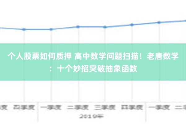 个人股票如何质押 高中数学问题扫描！老唐数学：十个妙招突破抽象函数